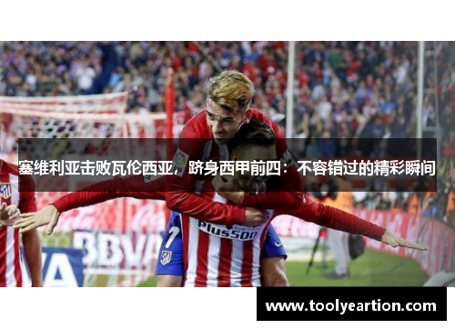 塞维利亚击败瓦伦西亚，跻身西甲前四：不容错过的精彩瞬间