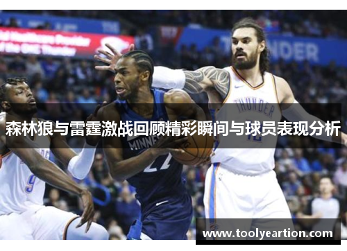 森林狼与雷霆激战回顾精彩瞬间与球员表现分析