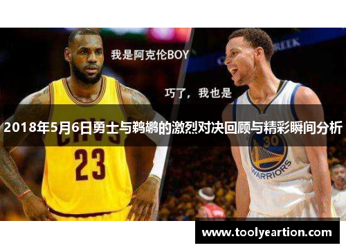 2018年5月6日勇士与鹈鹕的激烈对决回顾与精彩瞬间分析