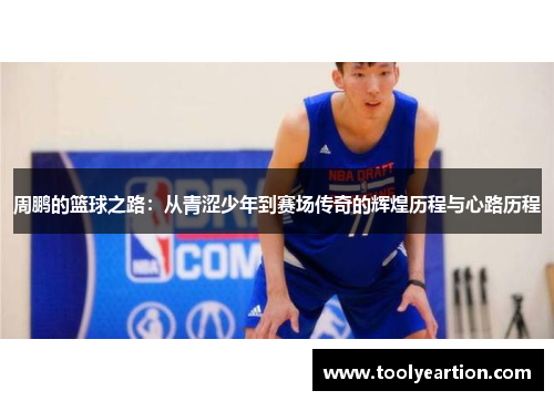 周鹏的篮球之路：从青涩少年到赛场传奇的辉煌历程与心路历程